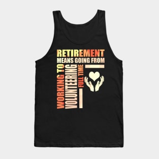 Retirement Means Going From Work To Volunteering Tank Top